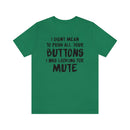 I Didn’t Mean to Push All Your Buttons I Was Looking For Mute - Unisex Jersey Short Sleeve Tee