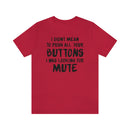 I Didn’t Mean to Push All Your Buttons I Was Looking For Mute - Unisex Jersey Short Sleeve Tee