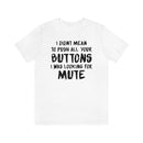 I Didn’t Mean to Push All Your Buttons I Was Looking For Mute - Unisex Jersey Short Sleeve Tee