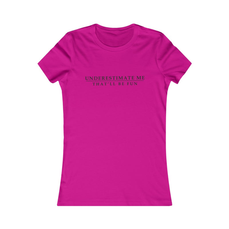 Underestimate Me That Will Be Fun - WOMENS FAVORITE TEE