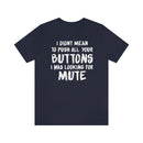 I Didn’t Mean to Push All Your Buttons I Was Looking For Mute - Unisex Jersey Short Sleeve Tee
