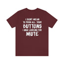 I Didn’t Mean to Push All Your Buttons I Was Looking For Mute - Unisex Jersey Short Sleeve Tee