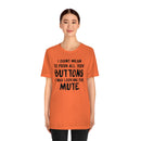 I Didn’t Mean to Push All Your Buttons I Was Looking For Mute - Unisex Jersey Short Sleeve Tee