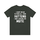 I Didn’t Mean to Push All Your Buttons I Was Looking For Mute - Unisex Jersey Short Sleeve Tee