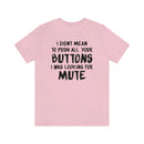 I Didn’t Mean to Push All Your Buttons I Was Looking For Mute - Unisex Jersey Short Sleeve Tee