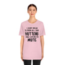 I Didn’t Mean to Push All Your Buttons I Was Looking For Mute - Unisex Jersey Short Sleeve Tee
