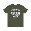 I Didn’t Mean to Push All Your Buttons I Was Looking For Mute - Unisex Jersey Short Sleeve Tee