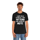 I Didn’t Mean to Push All Your Buttons I Was Looking For Mute - Unisex Jersey Short Sleeve Tee
