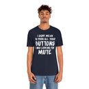 I Didn’t Mean to Push All Your Buttons I Was Looking For Mute - Unisex Jersey Short Sleeve Tee