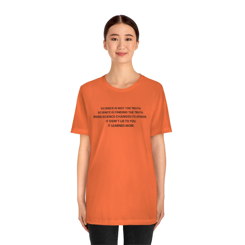Science is not the Truth - Science is Finding the Truth Soft Cotton Tee