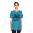 I Didn’t Mean to Push All Your Buttons I Was Looking For Mute - Unisex Jersey Short Sleeve Tee