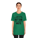 I Didn’t Mean to Push All Your Buttons I Was Looking For Mute - Unisex Jersey Short Sleeve Tee