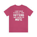 I Didn’t Mean to Push All Your Buttons I Was Looking For Mute - Unisex Jersey Short Sleeve Tee
