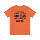 I Didn’t Mean to Push All Your Buttons I Was Looking For Mute - Unisex Jersey Short Sleeve Tee