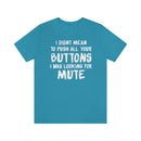 I Didn’t Mean to Push All Your Buttons I Was Looking For Mute - Unisex Jersey Short Sleeve Tee
