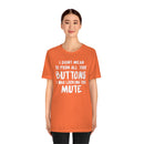 I Didn’t Mean to Push All Your Buttons I Was Looking For Mute - Unisex Jersey Short Sleeve Tee