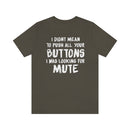 I Didn’t Mean to Push All Your Buttons I Was Looking For Mute - Unisex Jersey Short Sleeve Tee