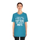 I Didn’t Mean to Push All Your Buttons I Was Looking For Mute - Unisex Jersey Short Sleeve Tee