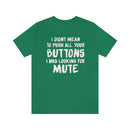 I Didn’t Mean to Push All Your Buttons I Was Looking For Mute - Unisex Jersey Short Sleeve Tee