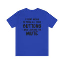 I Didn’t Mean to Push All Your Buttons I Was Looking For Mute - Unisex Jersey Short Sleeve Tee