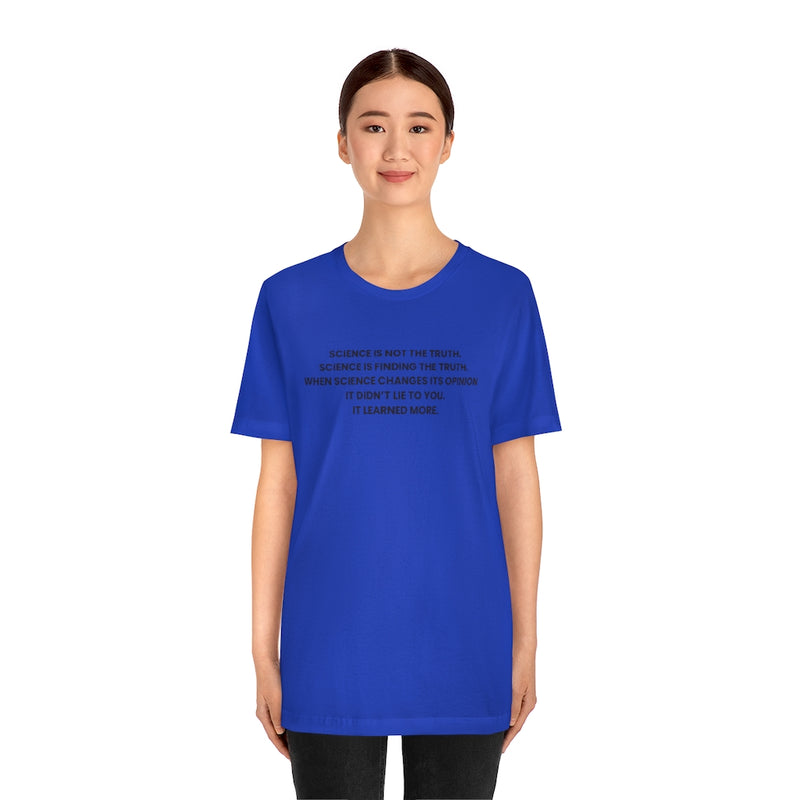 Science is not the Truth - Science is Finding the Truth Soft Cotton Tee