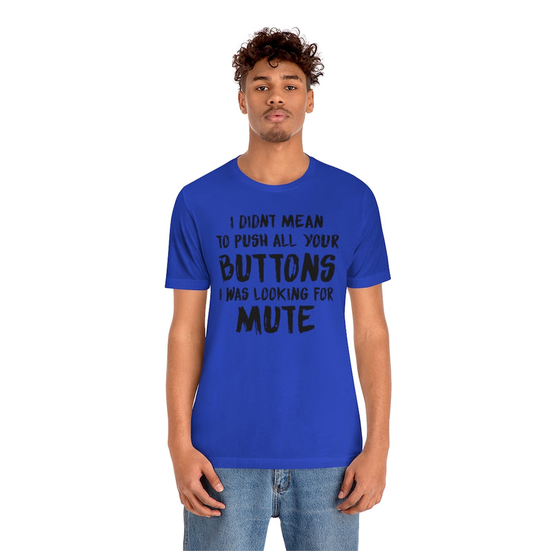 I Didn’t Mean to Push All Your Buttons I Was Looking For Mute - Unisex Jersey Short Sleeve Tee