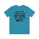 I Didn’t Mean to Push All Your Buttons I Was Looking For Mute - Unisex Jersey Short Sleeve Tee