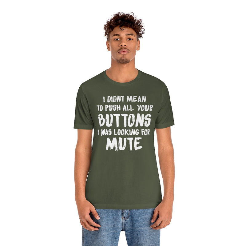 I Didn’t Mean to Push All Your Buttons I Was Looking For Mute - Unisex Jersey Short Sleeve Tee