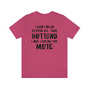 I Didn’t Mean to Push All Your Buttons I Was Looking For Mute - Unisex Jersey Short Sleeve Tee